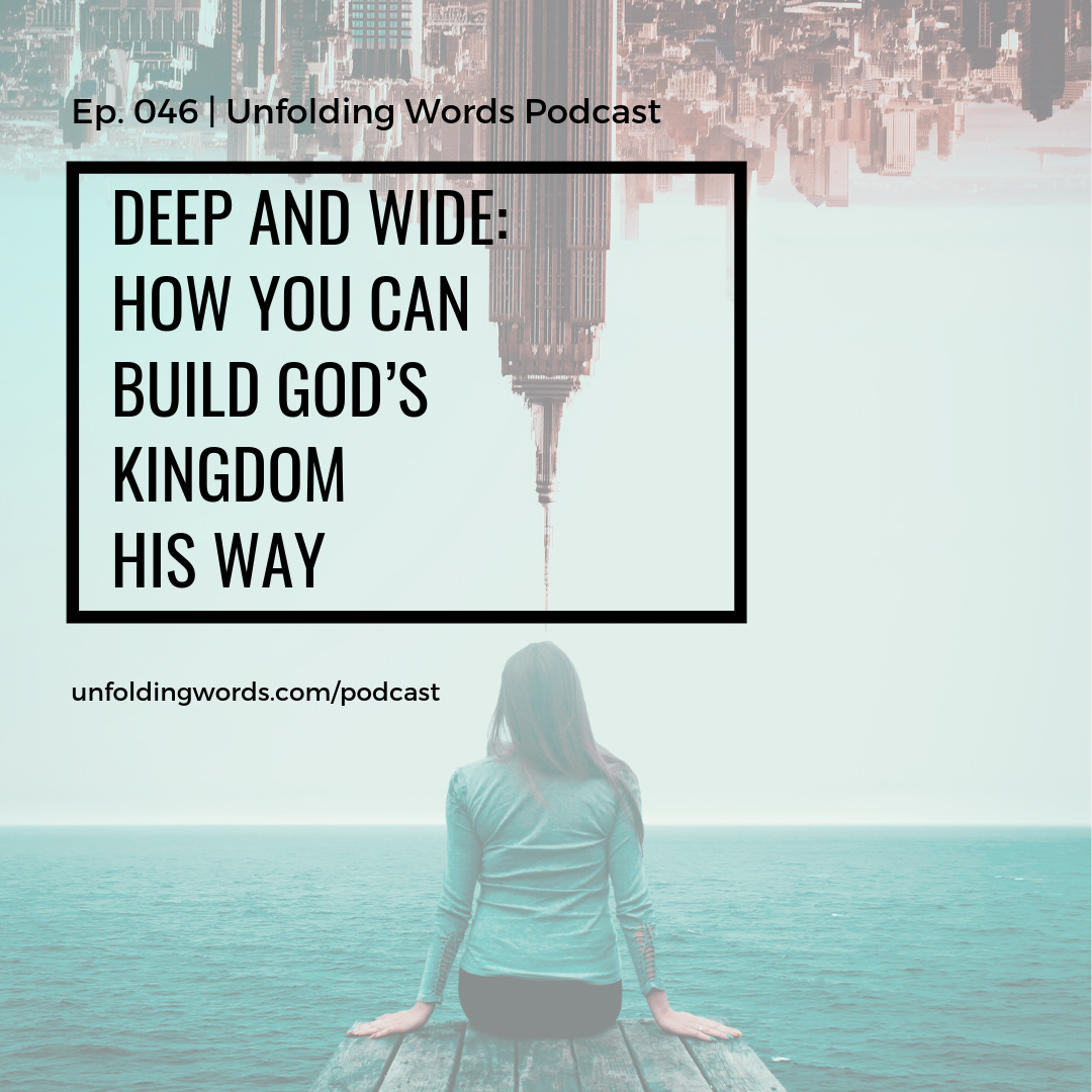 Deep and Wide: How You Can Build God's Kingdom His Way Ep 046