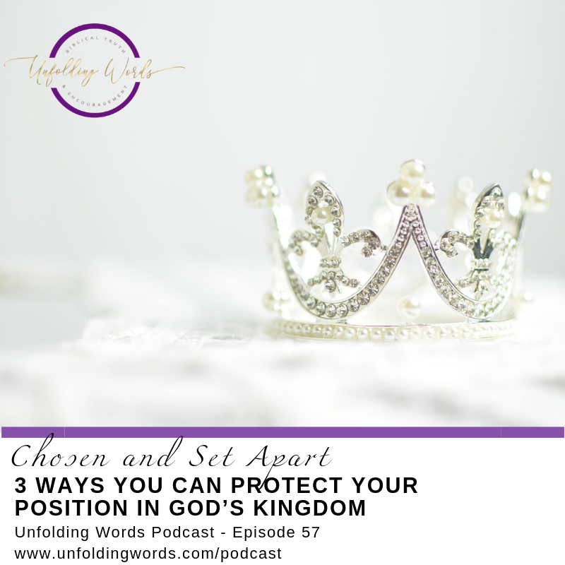 Chosen and Set Apart: 3 Ways You Can Protect Your Position in God’s Kingdom episode 057