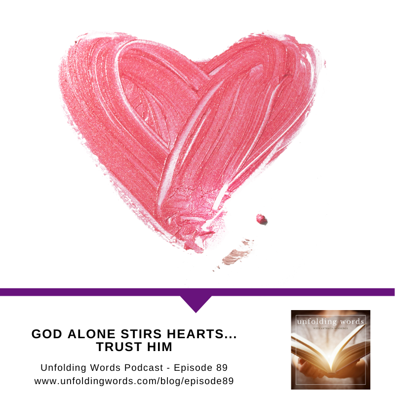 God Alone Stirs Hearts...Trust Him |  Ep 89