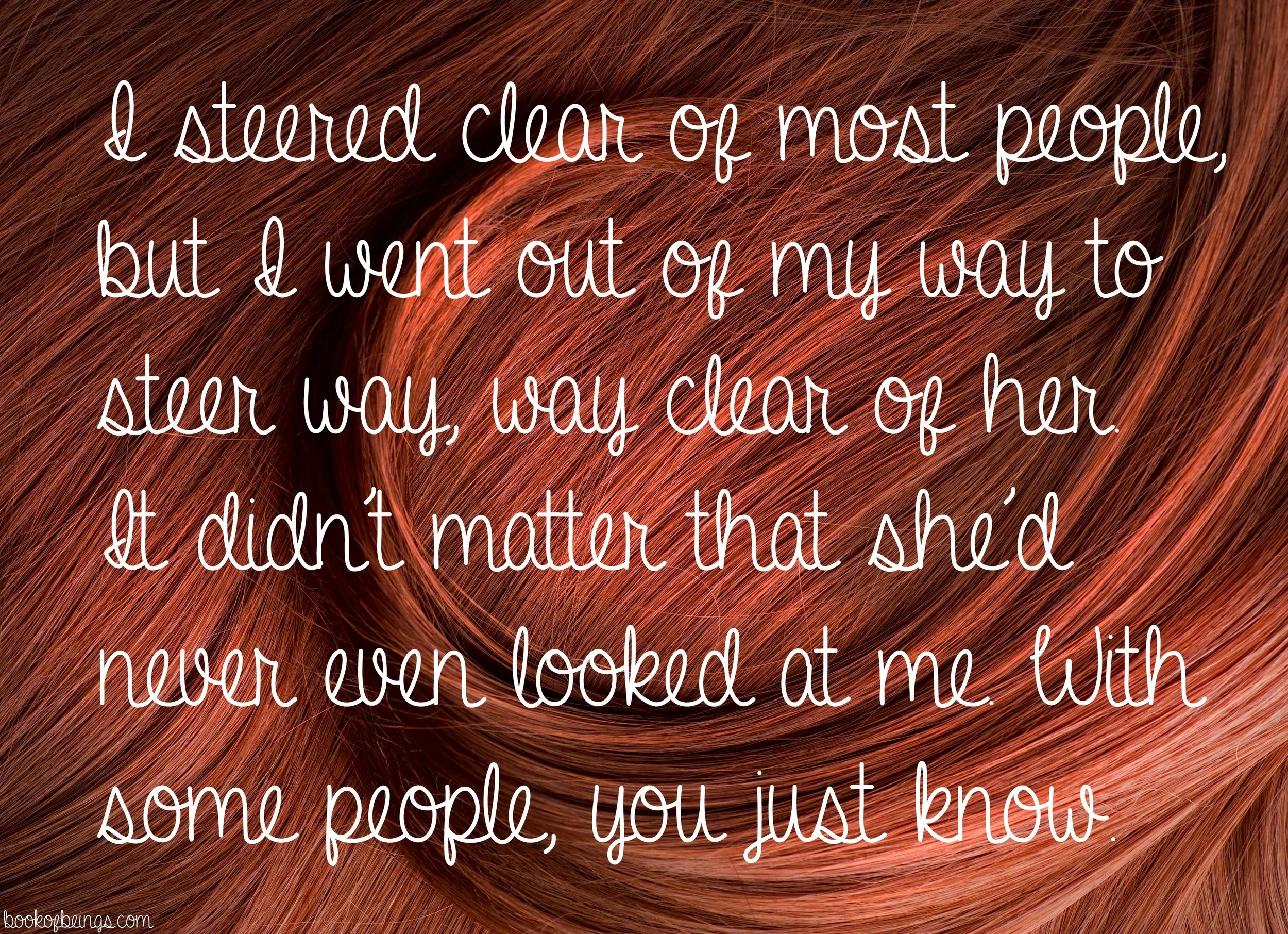 from Chapter 6 I steered clear of most people, but I went out of my way to steer way, way clear of her. It didn't matter that she'd never even looked at me. With some people, you just know. The Book of Beings Read-Along bookofbeings.com