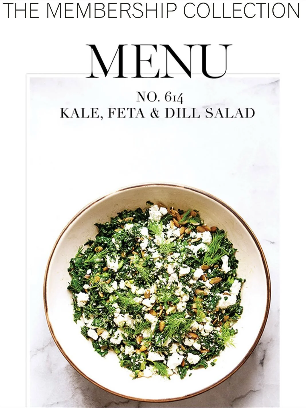 BEAUTIFUL FOOD BY DESIGN | Simple, fresh ingredients are what make this salad a bright addition to your table, No.614 Kale, Feta and Dill Salad from the Membership Collection.I know a kale salad, bla-bla, but not this one is anything but boring with 