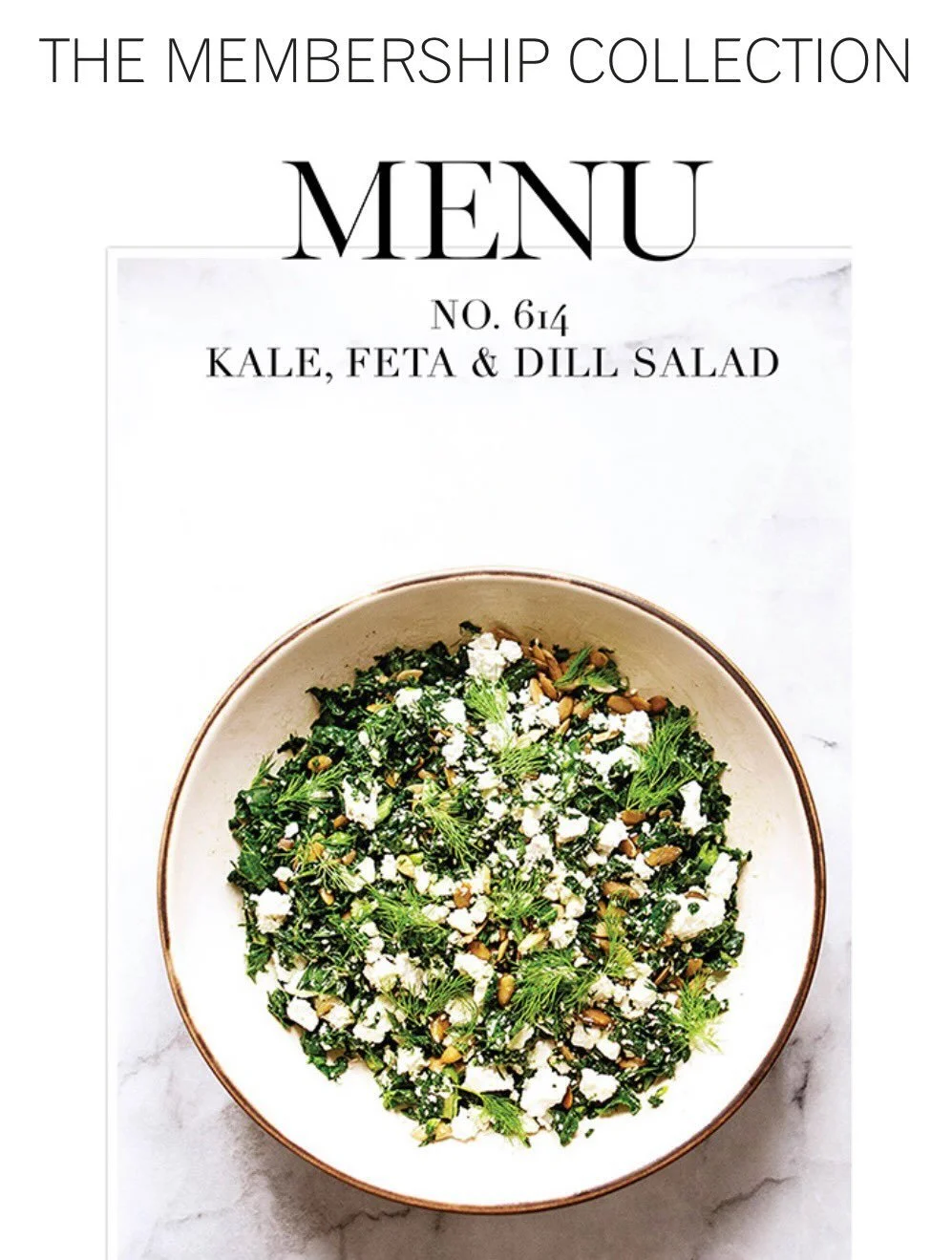Simple, fresh ingredients are what make this salad a bright addition to your table, No.614 Kale, Feta and Dill Salad from the Membership Collection.I know a kale salad, bla-bla, but not this one is anything but boring with its super-fresh lemony kick