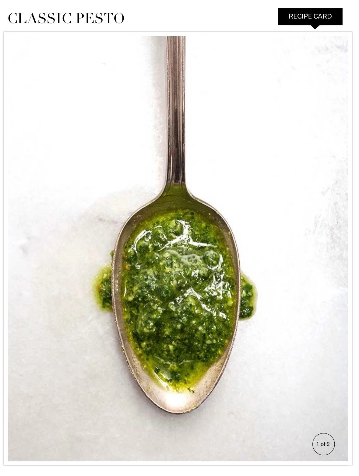 BEAUTIFUL FOOD BY DESIGN | CLASSIC PESTO | FEATURING SOME OF THE MOST TREASURED INGREDIENTS IN ITALIAN
COOKING, FRESH BASIL, GARLIC, OLIVE OIL, PIGNOLI AND PARMESAN
CHEESE, THIS SAUCE IS MEANT TO GARNISH THE SIMPLEST OF INGREDI-
ENTS, ALLOWING THE FR
