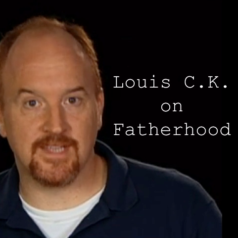 Louis CK on Fatherhood - Good Words for Imperfect and Normal Dads
