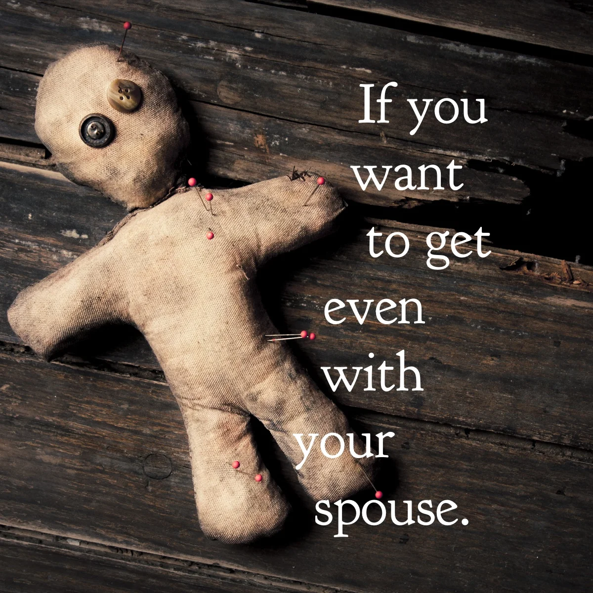 If You Want to Get Even With Your Spouse