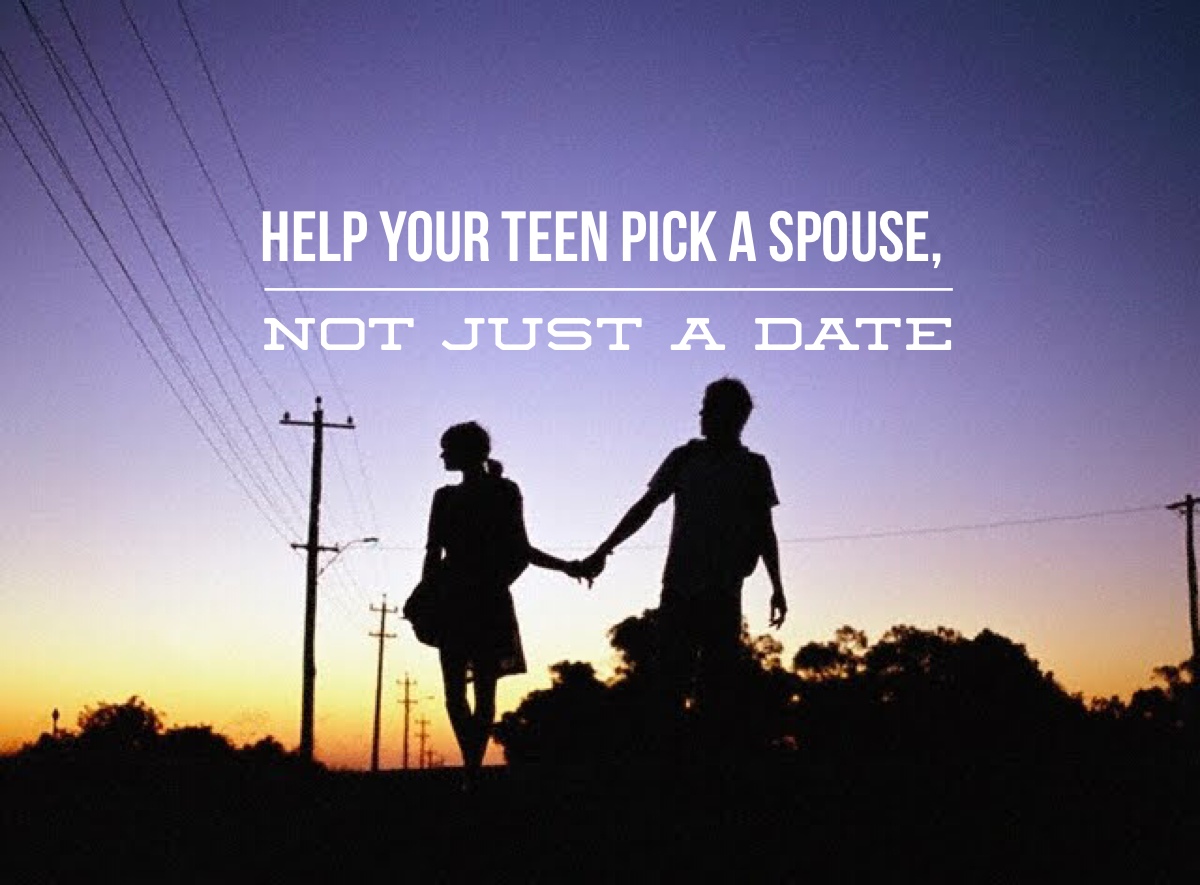 Help Your Teen Pick a Spouse, Not Just a Date