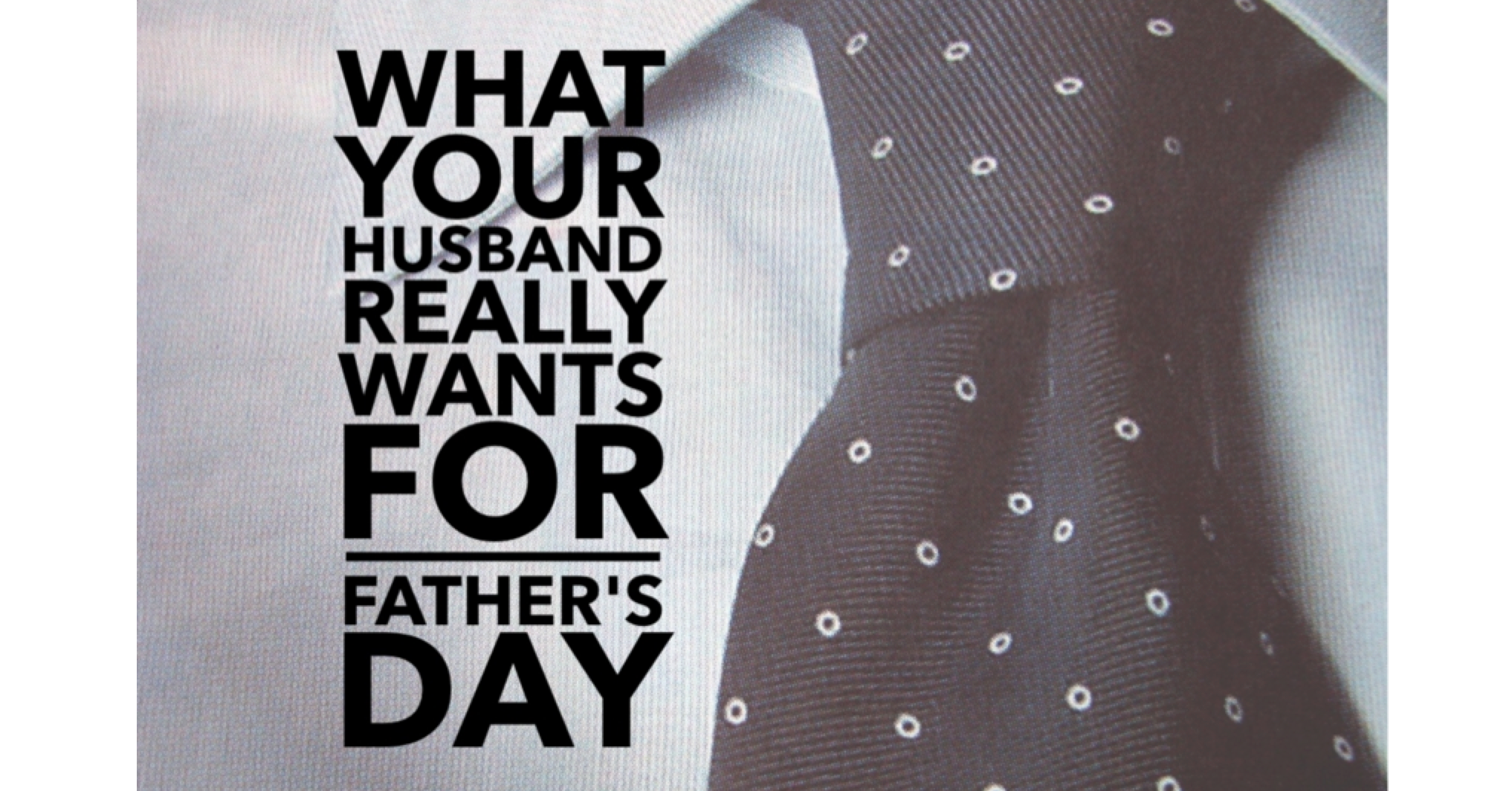 What Your Husband Really Wants For Father's Day