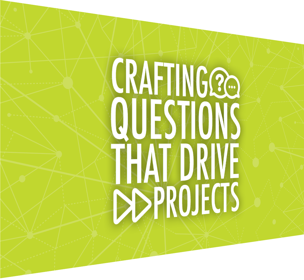 Crafting Questions That Drive Projects