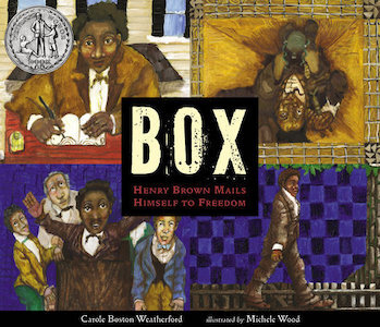 BOX: Henry Brown Mails Himself to Freedom written by Carole Boston Weatherford and illustrated by Michele Wood - published by Candlewick Press