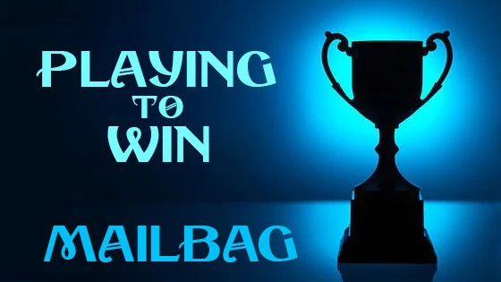 Playing to Win: Mailbag