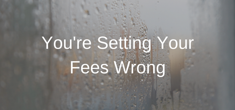 You're Setting Your Fees Wrong