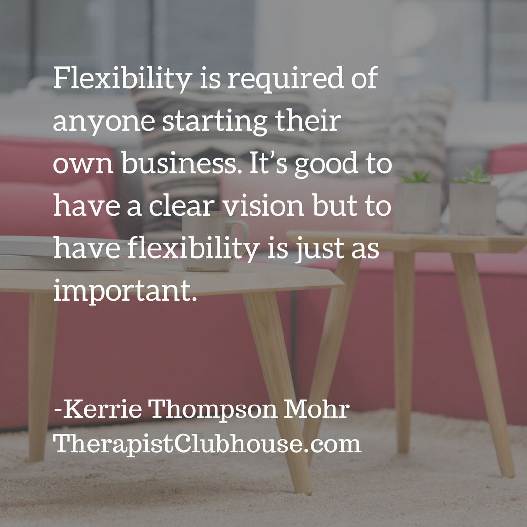 kerrie Flexibility is required of anyone starting their own business. It’s good to have a clear vision but to have flexibility is just as important..png