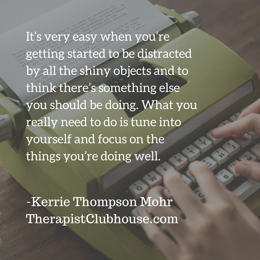 kerrie It’s very easy when you’re getting started to be distracted by all the shiny objects and to think there’s something else you should be doing. What you really need to do is tune into yourself and focus on the t.png