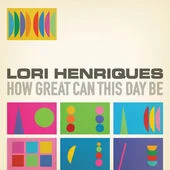 LoriHenriquesHowGreatCanThisDayBe.jpg