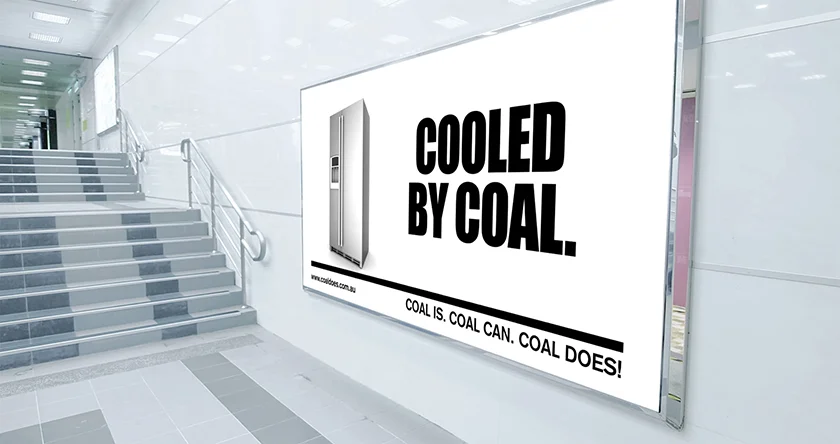 Coal Advocacy Campaign Concepts for a multinational mining company CONCEPT: Sid Guglielmino AGENCY: Rowland