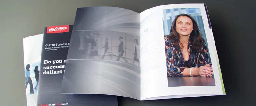 Griffith University Business School Guides CREATIVE DIRECTION: Sid Guglielmino DESIGN: Shayla Melrose / Julia Toich CLIENT: Lisa Cotterell AGENCY: Rowland