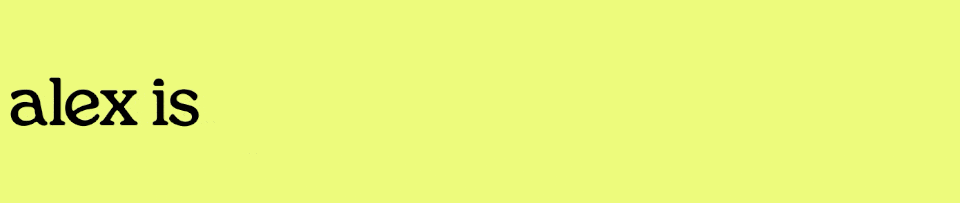Bright yellow background with black text that reads 'alex is'.