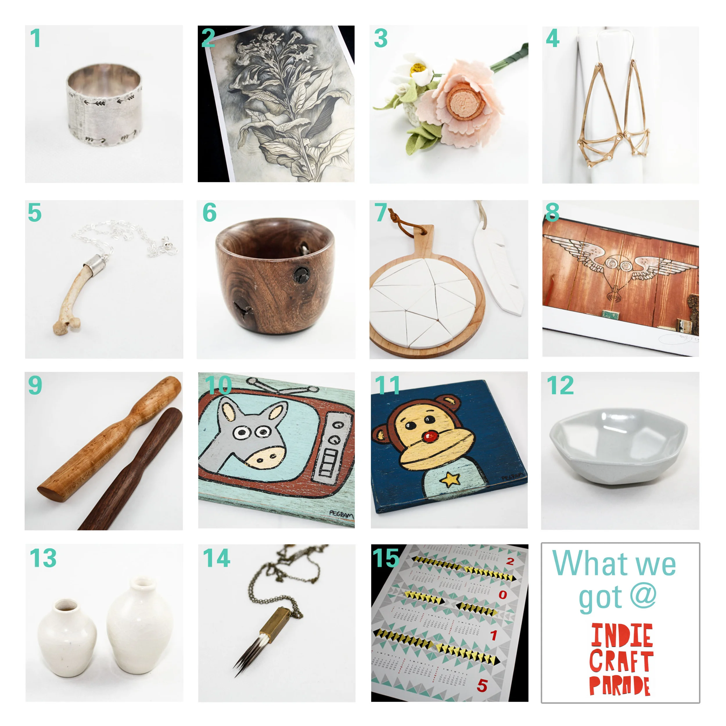 1. Ring from January Jewelry 2. Print from Chris Koelle 3. Felted Flowers from Muncle Fred Art 4. Brass Earrings from Olivia de Soria Jewelry 5. Bone Pendant from Exterra88 6. Turned Walnut Bowl from Turning South 7. Trivet and Feather Ornament from Crave Studio 8. Owl Print from Joe Engel 9. Turned Muddlers from Slab 10. & 11. Paintings from Candy Pegram 12. Bowl from Bean & Bailey 13. Tiny Vases from April Swhingle 14. Porcupine Pendant from Spectrum Handcrafted 15. 2015 Calendar from Paperform