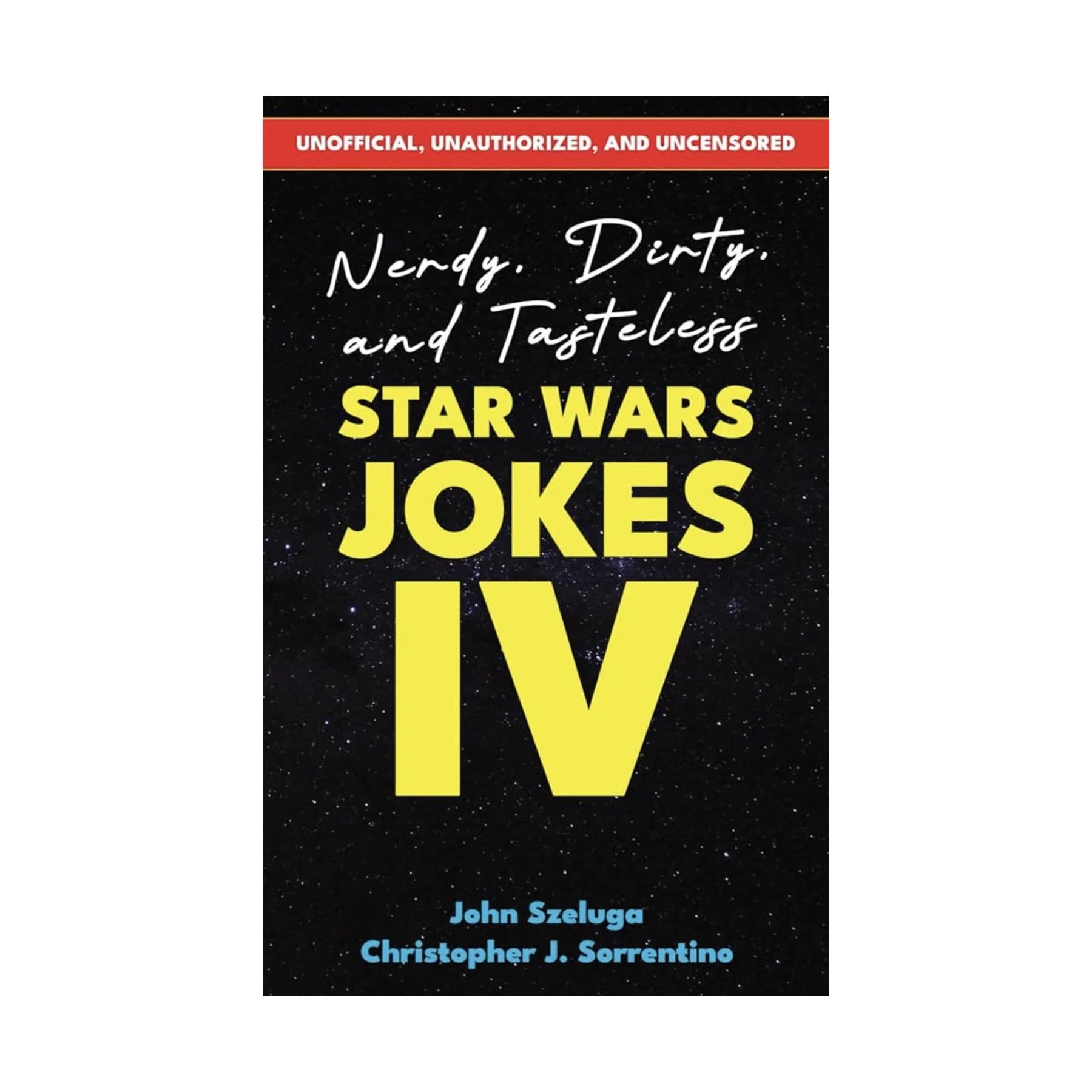 Nerdy, Dirty, and Tasteless Star Wars Jokes IV: Unofficial, Unauthorized, and Uncensored!