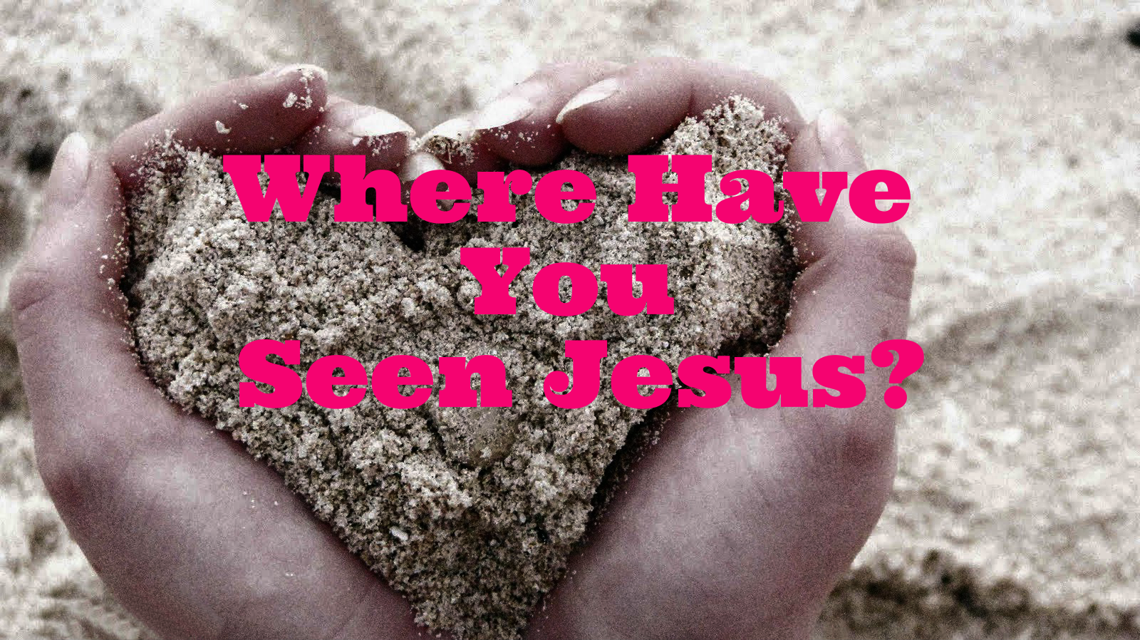 Have You Seen Jesus.jpg