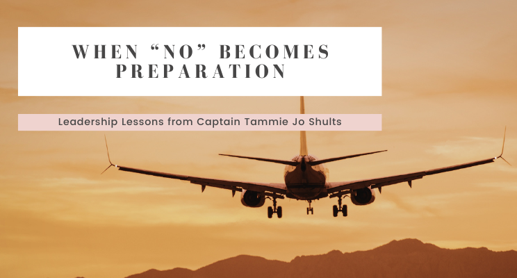 When “No” Becomes Preparation: Leadership Lessons from Captain Tammie Jo Shults
