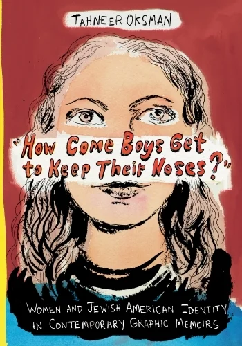  Cover design for    "How Come Boys Get to Keep Their Noses?"&nbsp;Women and Jewish American Identity in Contemporary Graphic Memoirs    by Tahneer Oksman 