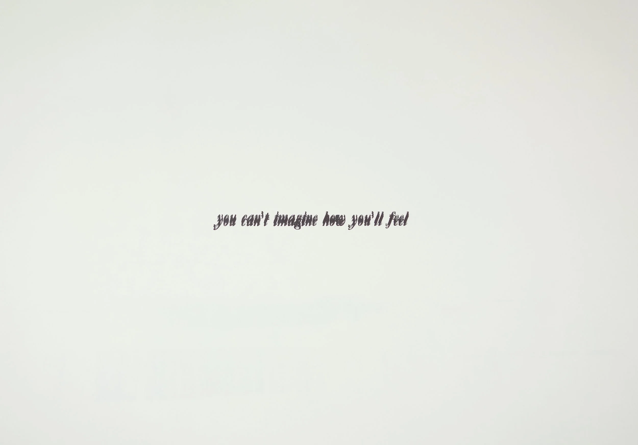 Untitled (you can't imagine how you'll feel)
