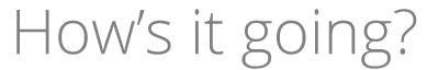 hows_it_going.png