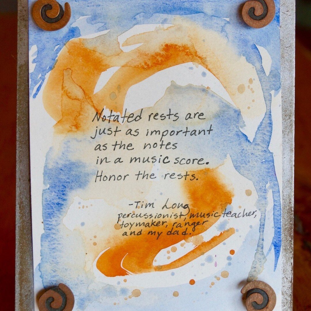 My dad shared this piece of wisdom with me at a time when I really needed to hear it. Now it's in my kitchen reminding me to &quot;Honor the rests.&quot;

Rest is directly linked to rejuvenation and resilience. My intention is to &quot;honor the rest