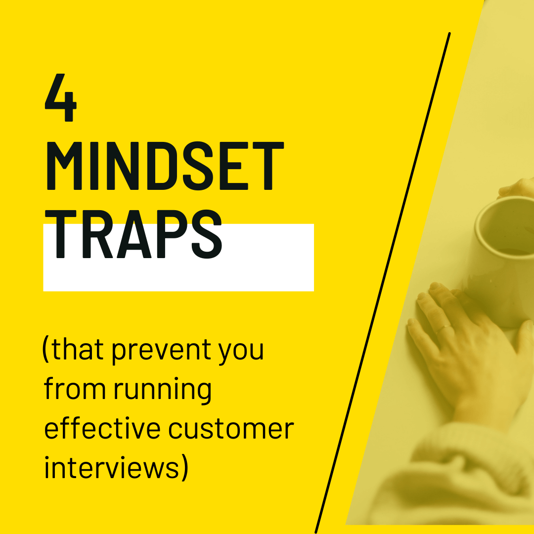 4 mindset traps that prevent you from running effective customer interviews