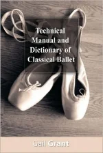 Technical Manual and Dictionary of Classical Ballet By: Gail Grant