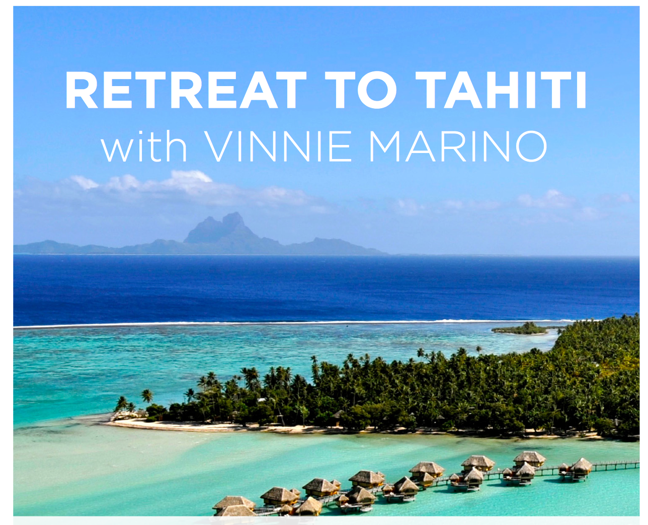 RETREAT// Retreat to Tahiti with Vinnie Marino, Le Taha'a Island