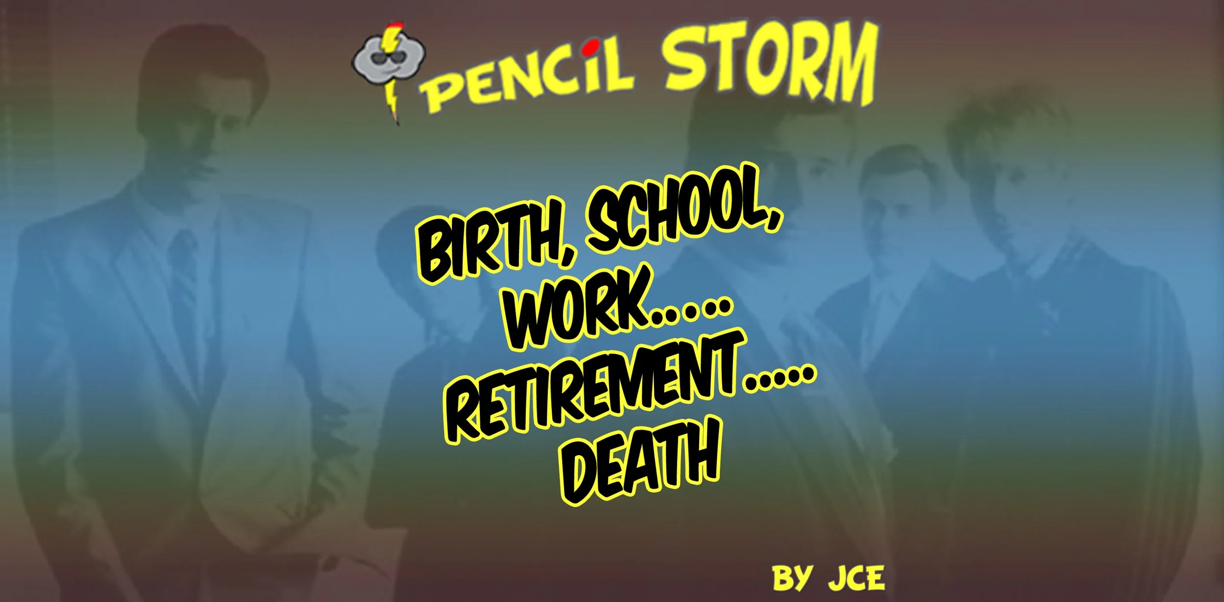 Birth, School, Work.….Retirement.....Death