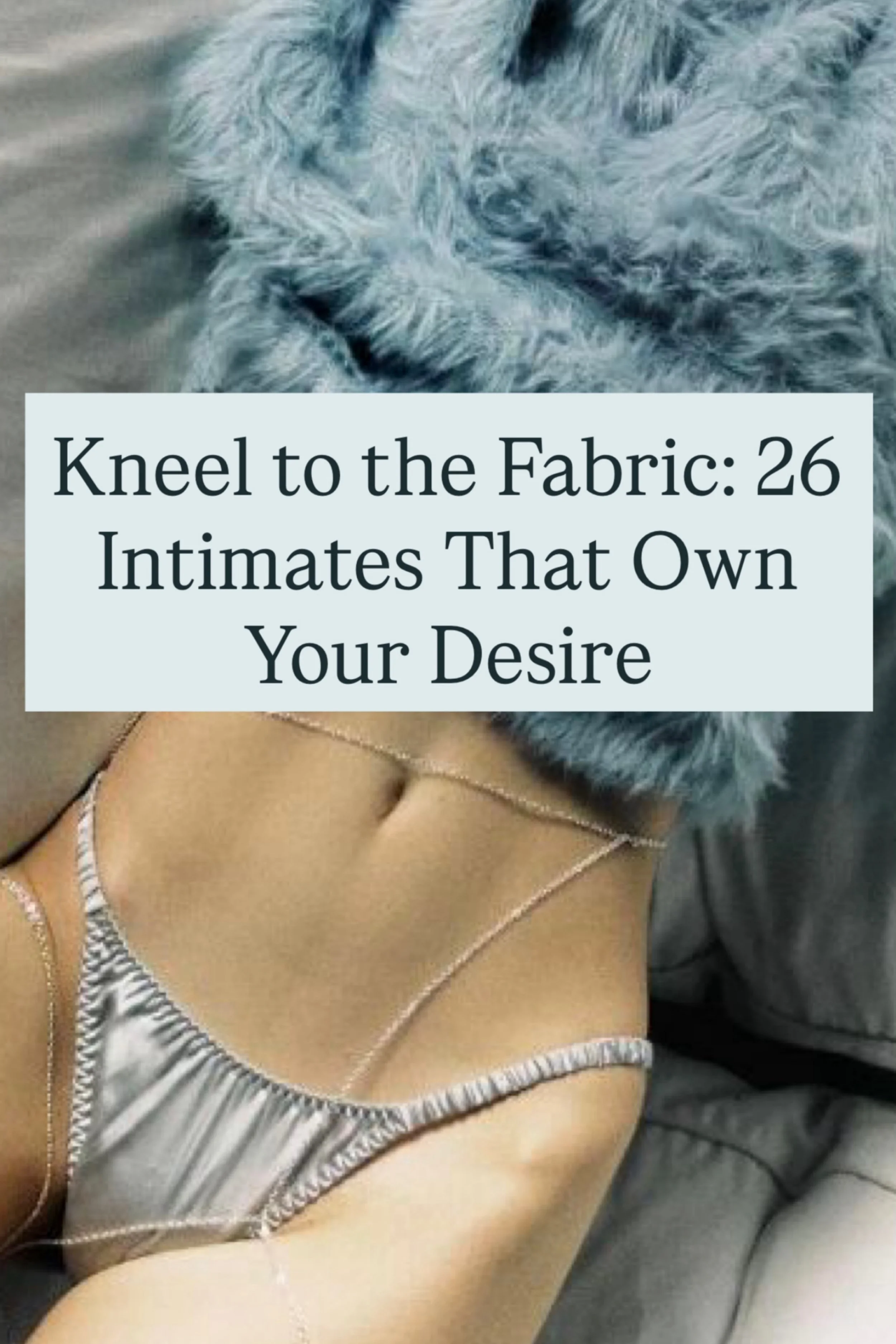 Kneel to the Fabric: 26 Intimates That Own Your Desire