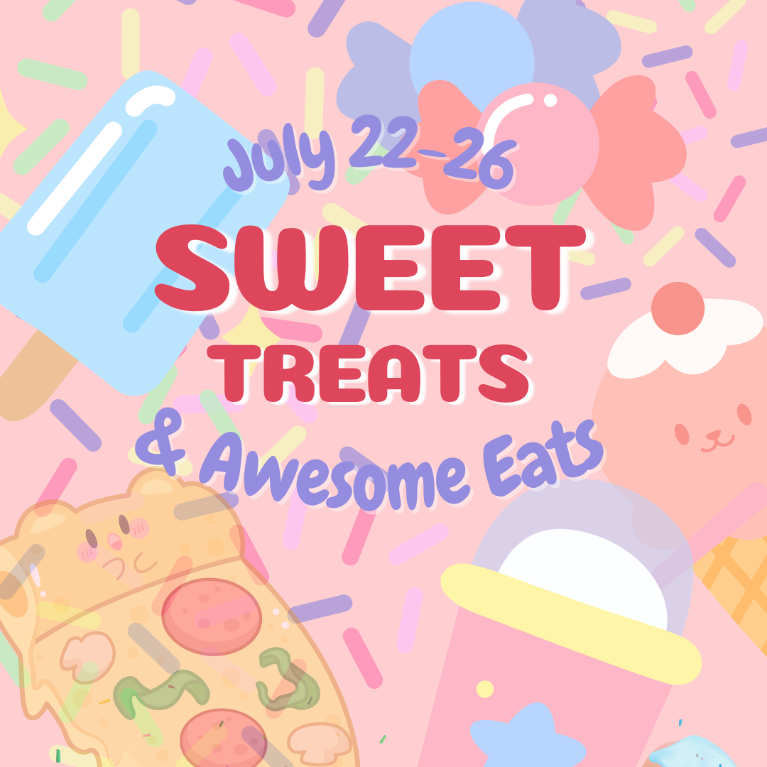 Sweet Treats and Awesome Eats July 22-26