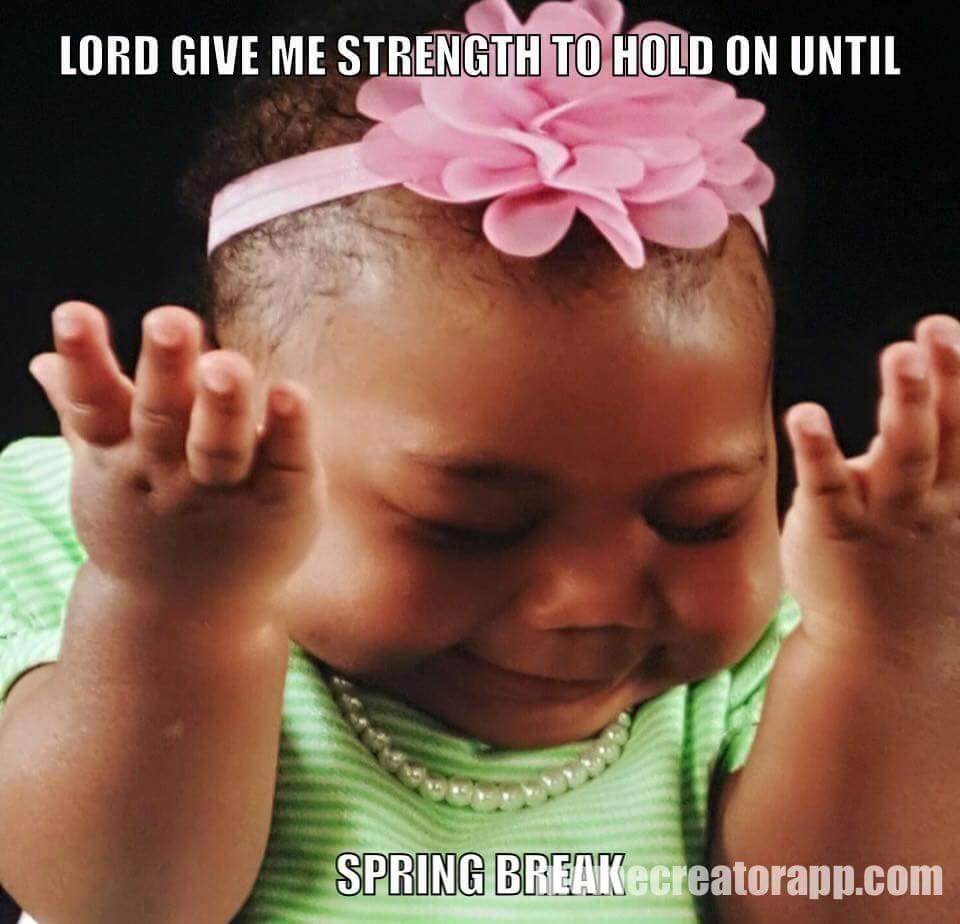 Monday s Meme About The Need For Spring Break Moriah With An O