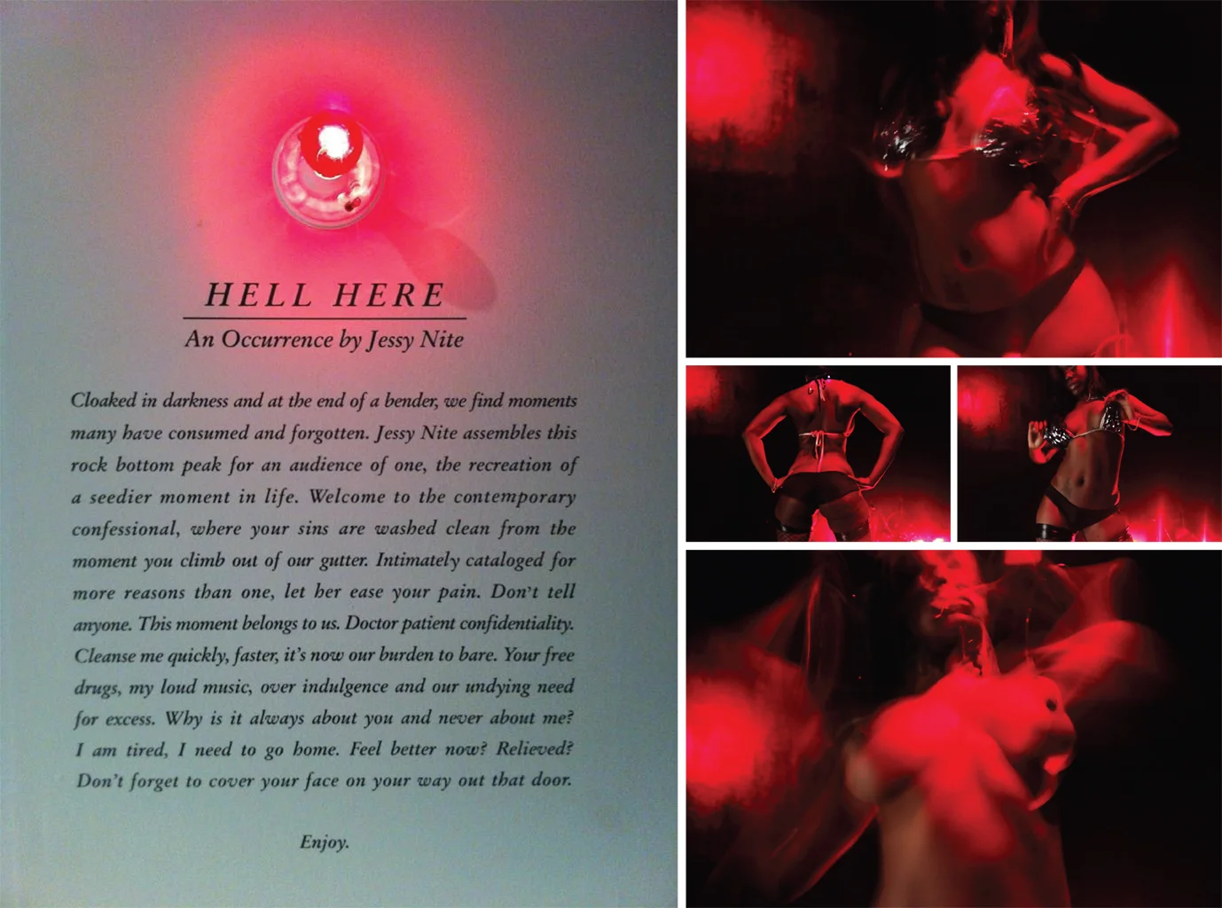 A one-night-only-occurance, Nite transformed a small room into the blackhole at the end of a bender. By painting the floors walls ceilings, creating a site specific lighting design and pumping a custom soundtrack (by Miami's TonyG) through sync'd wireless headphones, Hell Here took guests far and away while receiving the lapdance of a lifetime.