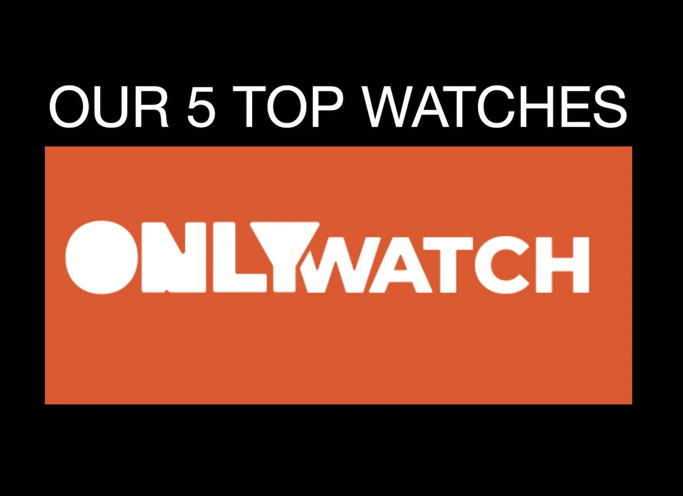 Experience: Our Five Favorite Watches for ONLY Watch 2021