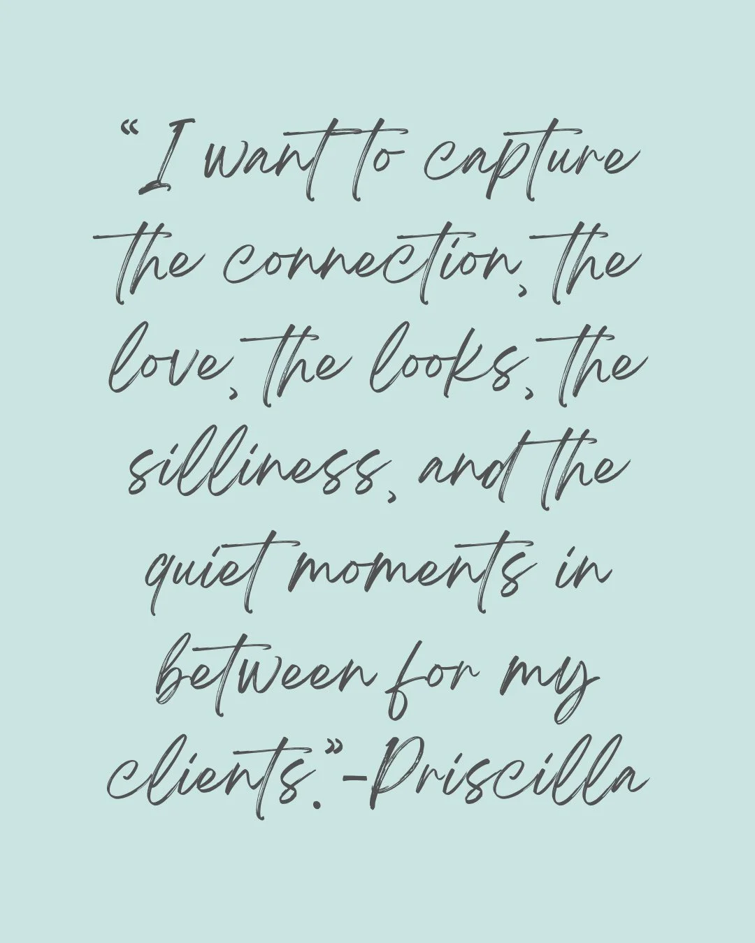 What I am passionate about most is my love for people! Capturing families true personalities and connection for one another is what I love most. I love meeting all of my clients, getting to know my clients, providing a great personal service and beau