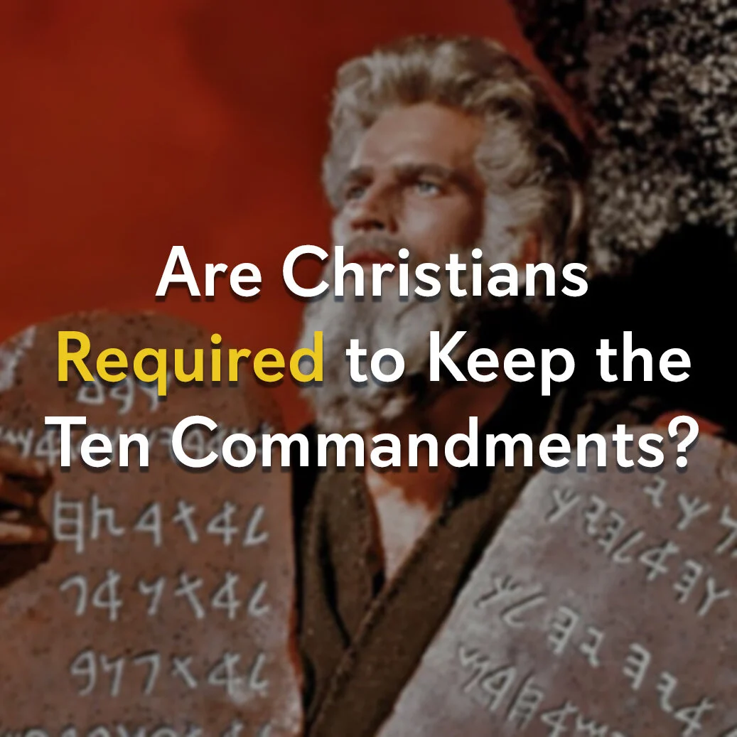 Are Christians Required to Keep the Ten Commandments?