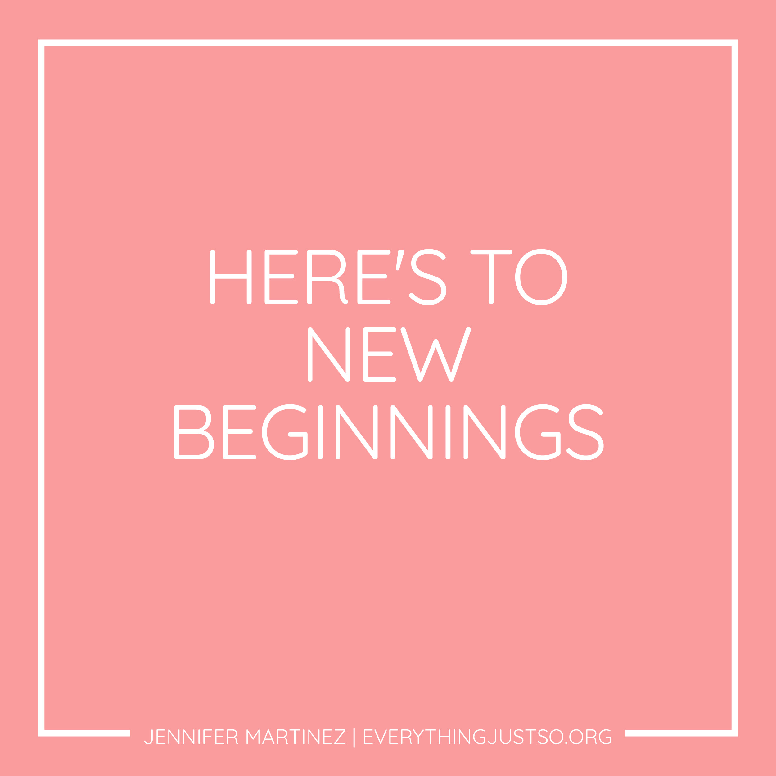 Here’s to New Beginnings | Jennifer Martinez | everythingjustso.org