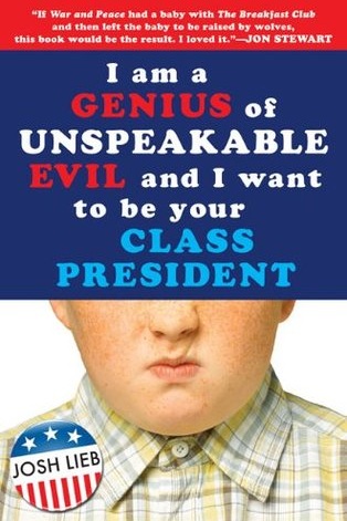 I am a Genius of Unspeakable Evil and I Want to Be Your Class President - Josh Lieb