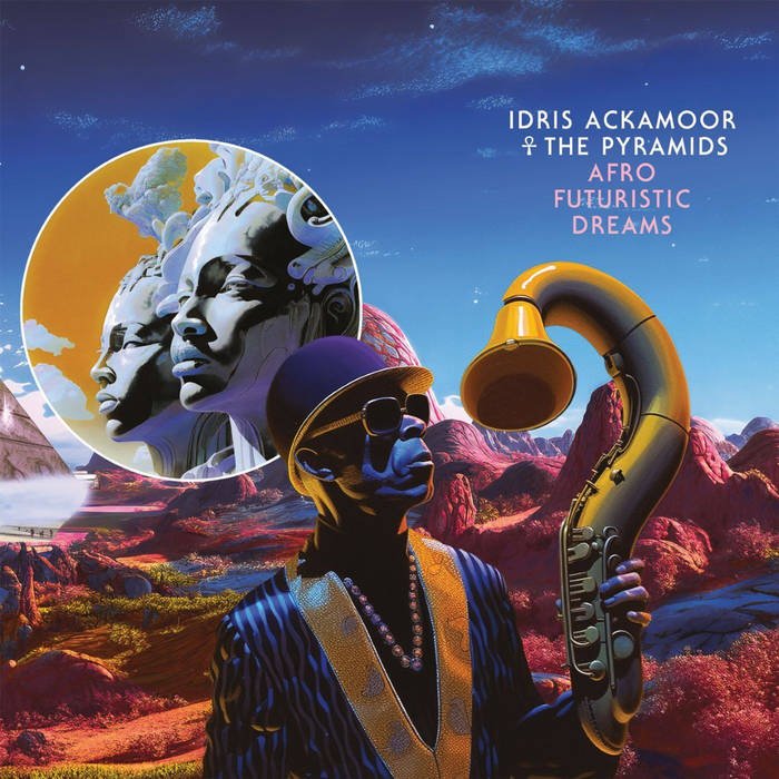 Idris Ackamoor & The Pyramids — ‘Afro Futuristic Dreams’.jpeg