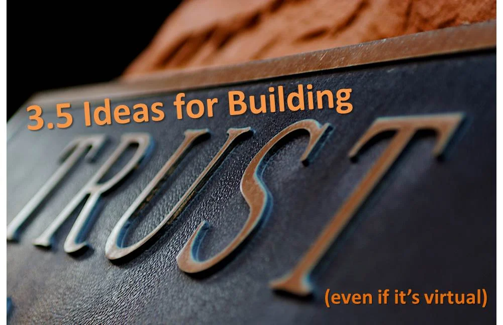 3.5 Ideas for Building Trust (even if it’s virtual)