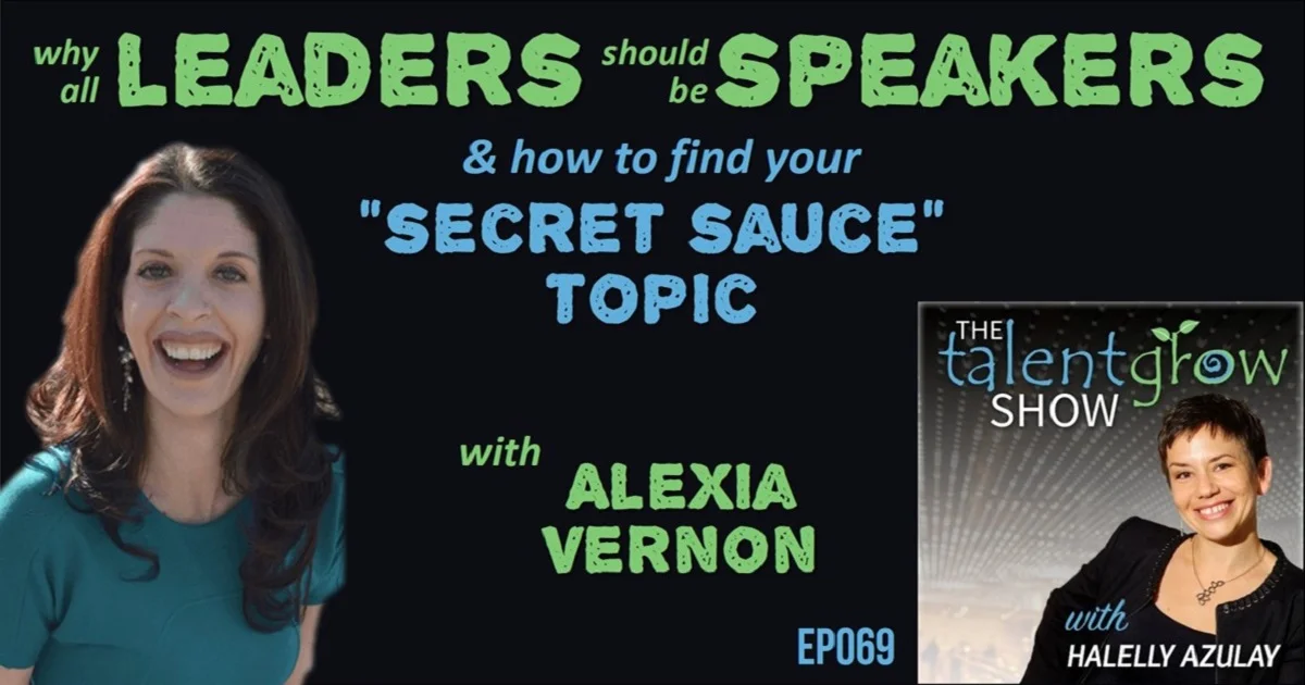 ep069 why all leaders should be speakers and how to find your secret sauce topic with Alexia Vernon on TalentGrow Show with Halelly Azulay