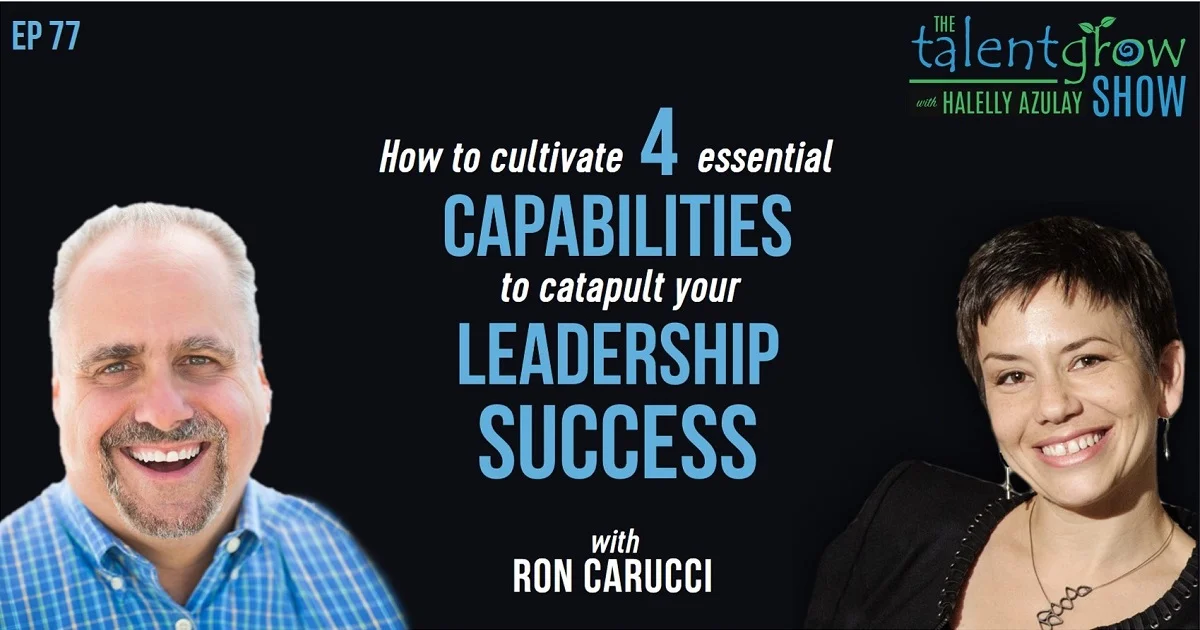 ep 77 FB How to cultivate 4 essential capabilities to catapult your leadership success with Ron Carucci on the TalentGrow Show with Halelly Azulay