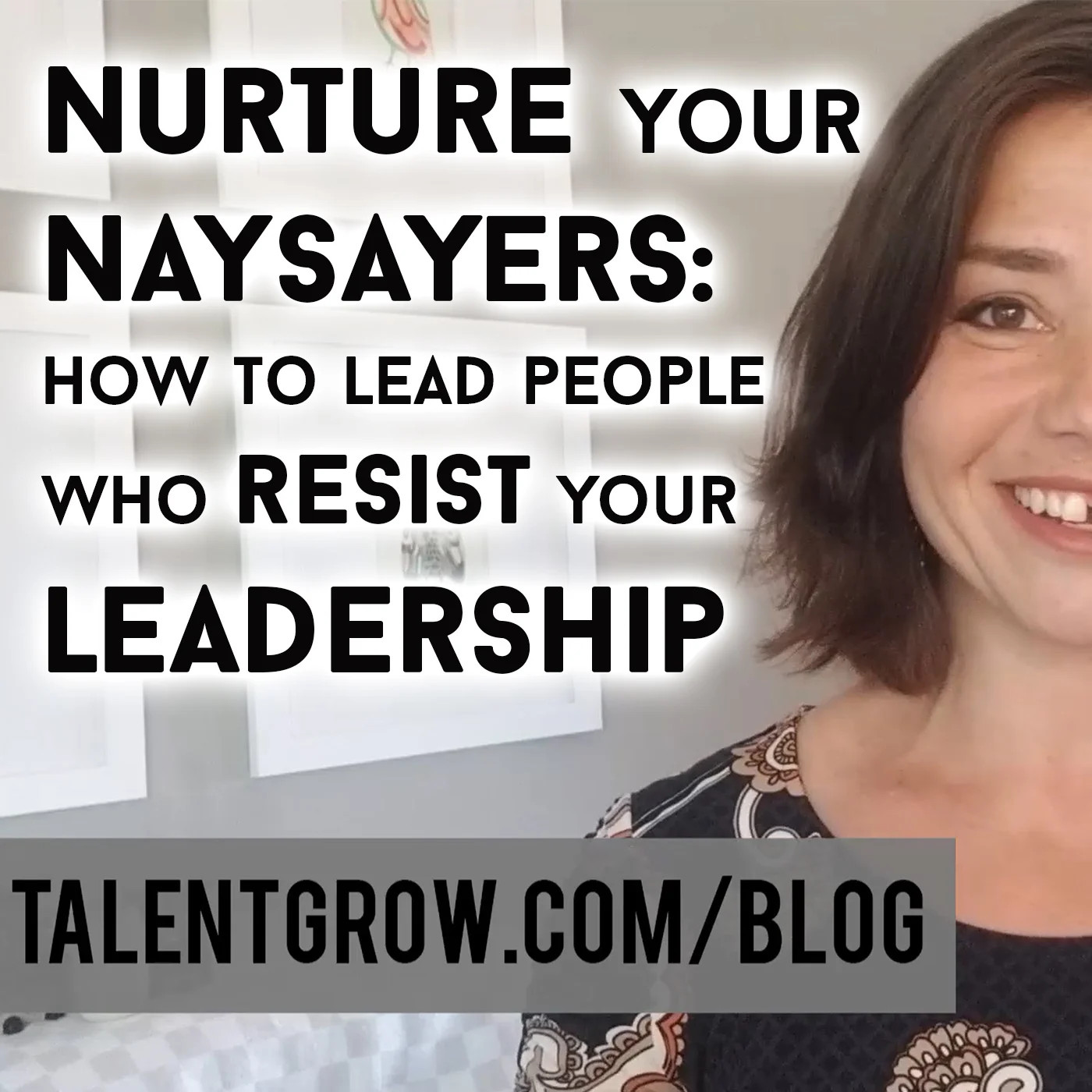 Nurture your naysayers: How to lead people who resist your leadership [vlog]