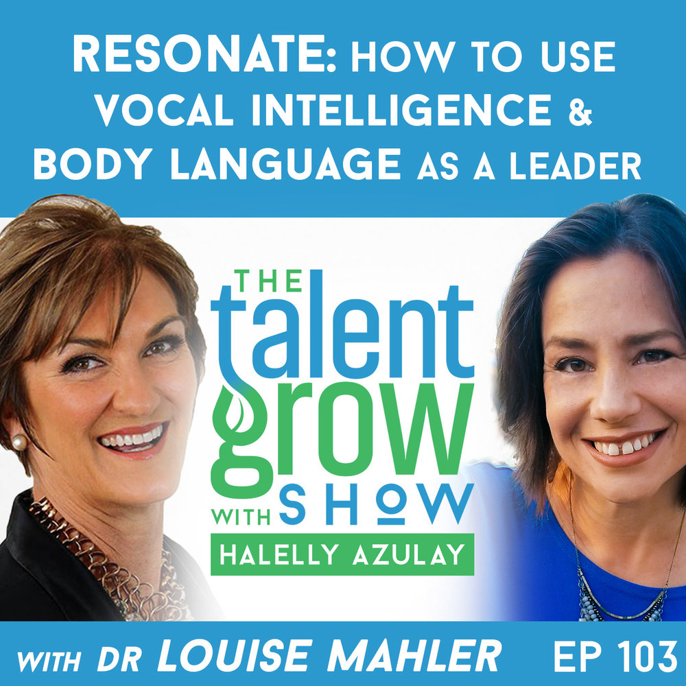 103: Resonate -- How to Use Vocal Intelligence and Body Language as a Leader with Dr. Louise Mahler