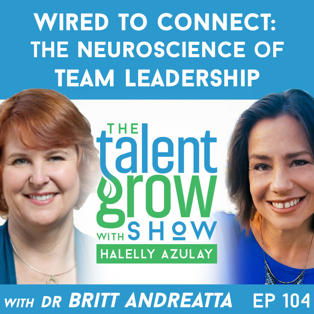 104: Wired to Connect -- The Neuroscience of Team Leadership with Dr. Britt Andreatta