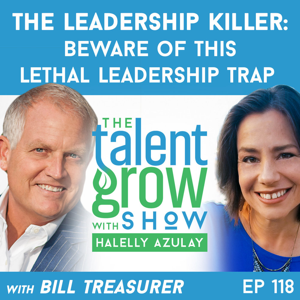 118: The Leadership Killer -- Beware of this Lethal Leadership Trap with Bill Treasurer